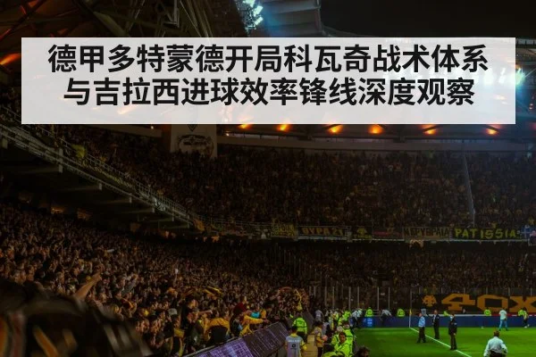 德甲多特蒙德开局科瓦奇战术体系与吉拉西进球效率锋线深度观察 - hth